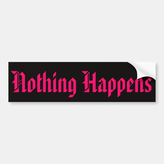 Nothing Happens Bumper Sticker by Sara Wild (Front)