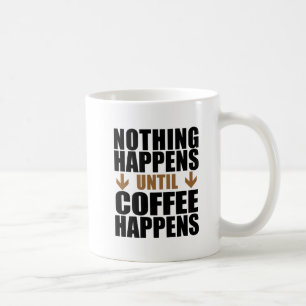 Nothing Happens Until Coffee Happens Mug