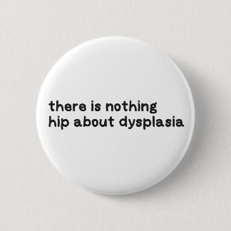 Nothing hip about dysplasia awareness 2 inch round button