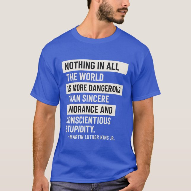 NOTHING IN ALL THE WORLD IS MORE DANGEROUS THAN SI T-Shirt (Front)
