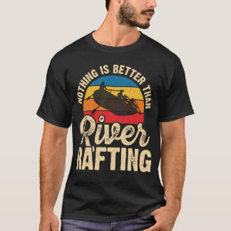 Nothing is Better Than River Rafting Funny Kayak  T-Shirt