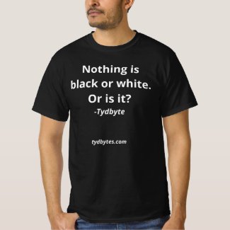 Nothing is black or white. Or is it. T-shirt