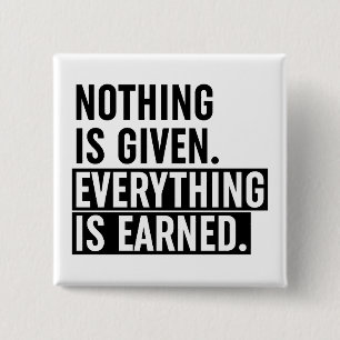 Nothing Is Given Everything Is Earned 2 Inch Square Button