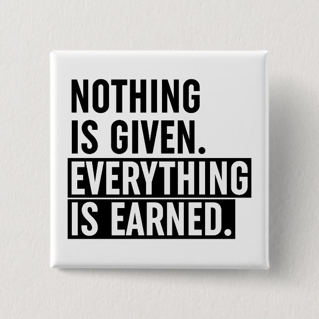 Nothing Is Given Everything Is Earned 2 Inch Square Button (Front)