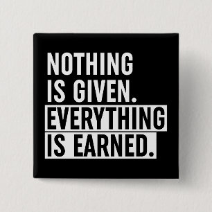 Nothing Is Given Everything Is Earned 2 Inch Square Button