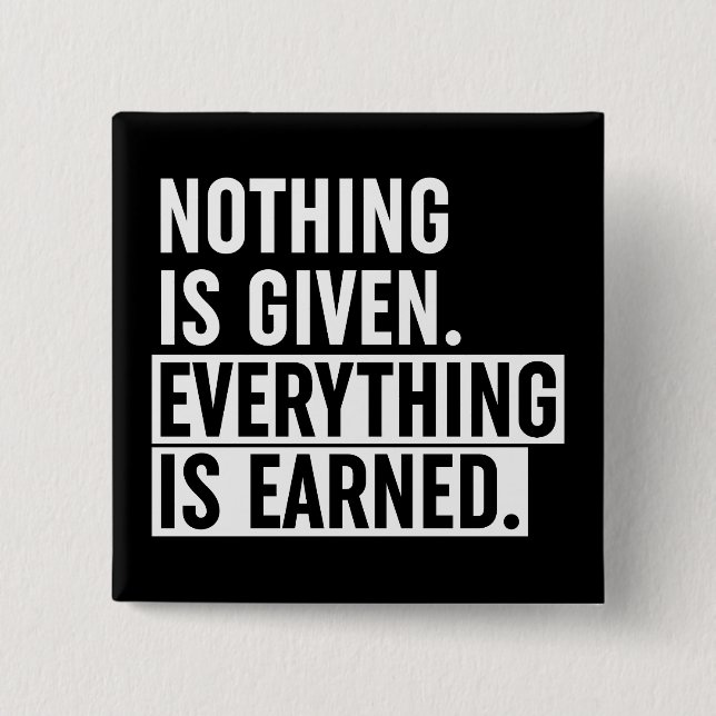 Nothing Is Given Everything Is Earned 2 Inch Square Button (Front)