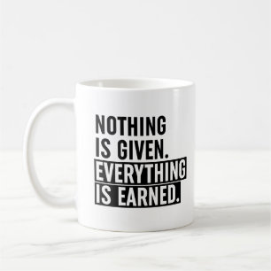 Nothing Is Given Everything Is Earned Coffee Mug