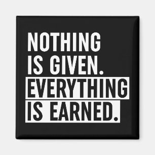 Nothing Is Given Everything Is Earned Magnet
