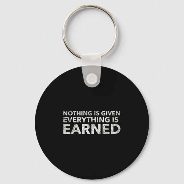 Nothing Is Given Everything Is Earned Motivational Keychain (Front)