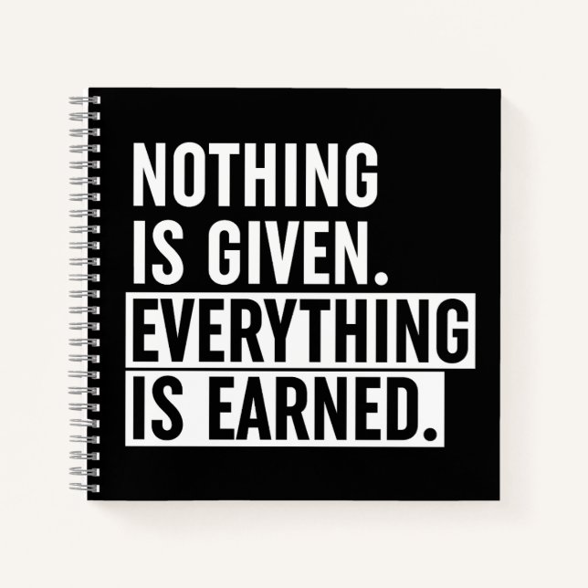 Nothing Is Given Everything Is Earned Notebook (Front)