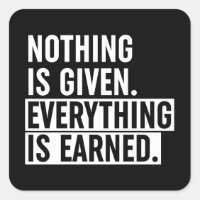 Nothing Is Given Everything Is Earned