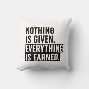 Nothing Is Given Everything Is Earned Throw Pillow