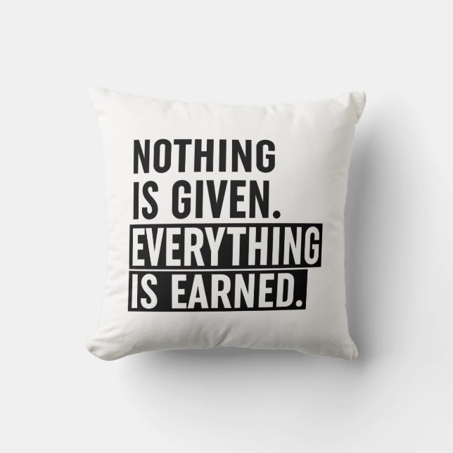 Nothing Is Given Everything Is Earned Throw Pillow (Front)