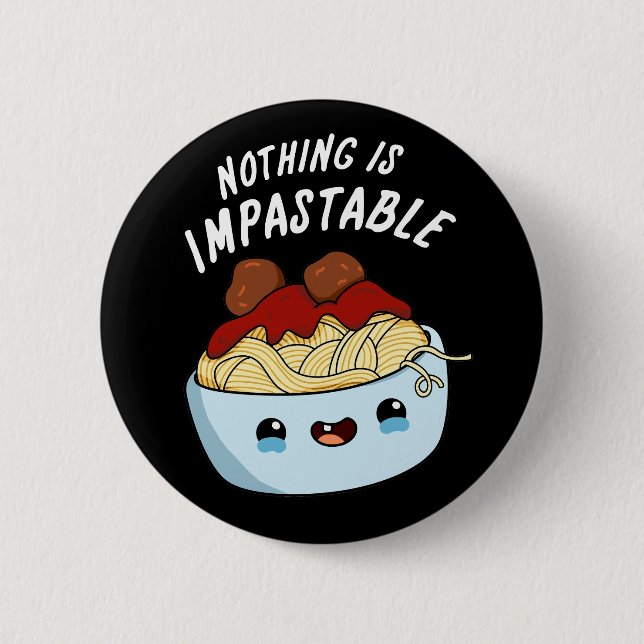 Nothing Is Impastable Funny Pasta Pun Dark BG 2 Inch Round Button (Front)