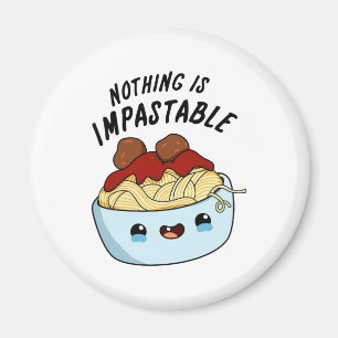 Nothing Is Impastable Funny Pasta Pun  Magnet