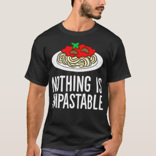 Nothing Is Impastable Spaghetti Pasta5075  T-Shirt
