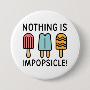 Nothing Is Impopsicle 3 Inch Round Button