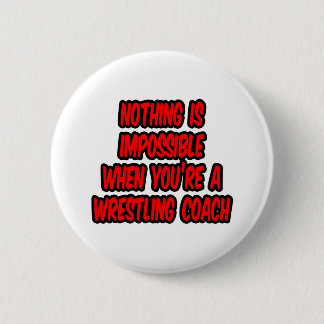 Nothing Is Impossible...Wrestling Coach 2 Inch Round Button