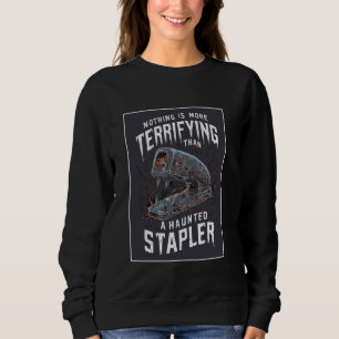 Nothing Is More Terrifying Than a Haunted Stapler  Sweatshirt