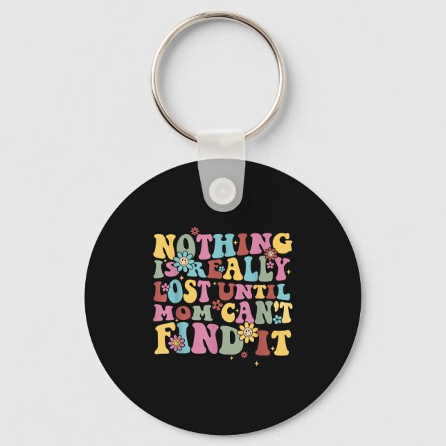Nothing Is Really Lost Until Mom Can't Find It Quo Keychain (Front)