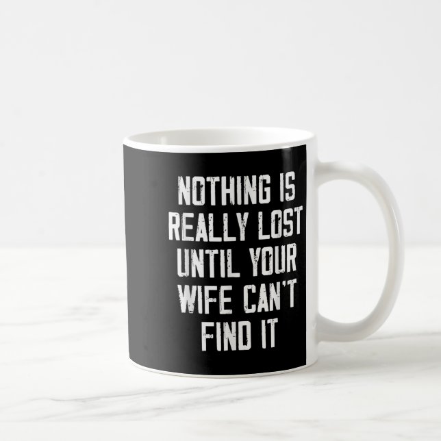 Nothing Is Really Lost Until Your Wife Can't Find  Coffee Mug (Right)