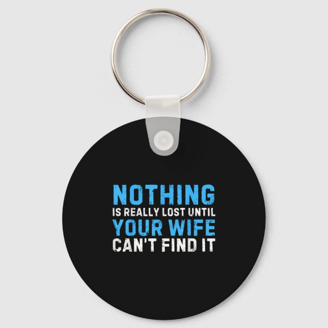 Nothing Is Really Lost Until Your Wife Can't Find  Keychain (Front)
