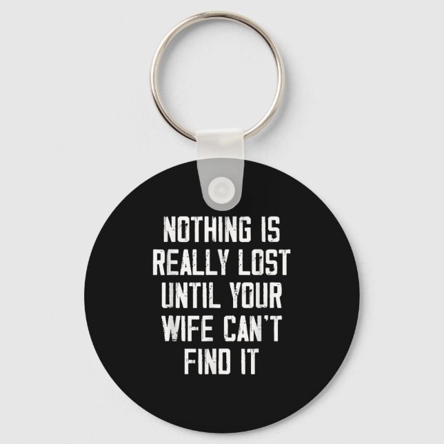 Nothing Is Really Lost Until Your Wife Can't Find  Keychain (Front)