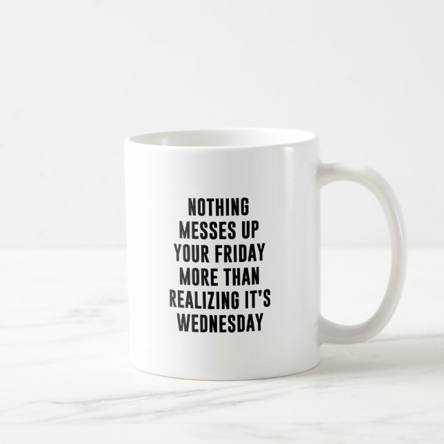 Nothing Messes Up Your Friday Coffee Mug (Right)