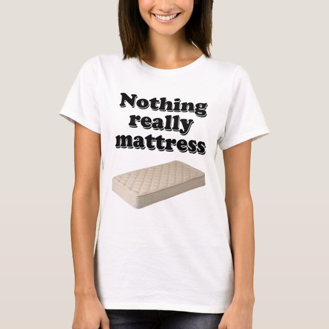 nothing really mattress T-Shirt (Front)