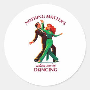 Nothing S When We're Dancing - Dancing Couple Stic Classic Round Sticker