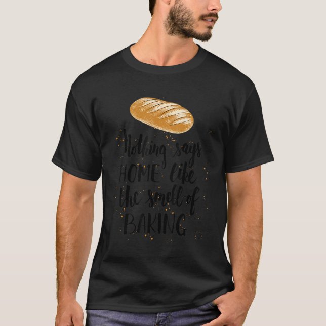 Nothing Says Home Like The Smell Of Baking Baker T-Shirt (Front)