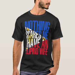 Nothing Scares Me Filipino Wife  Philippines Pinoy T-Shirt