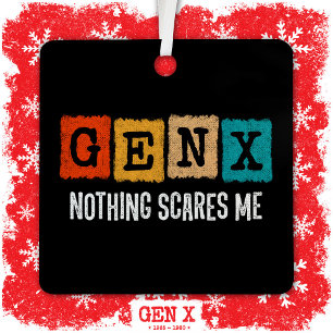 Nothing Scares Me Generation X Gen Xer Funny Gen X Metal Ornament
