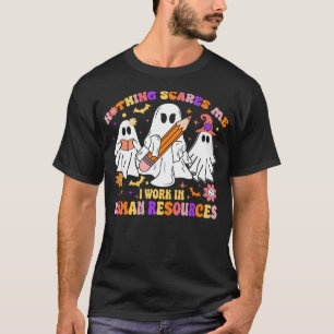 Nothing Scares Me Human Resources - Hr Manager Hal T-Shirt