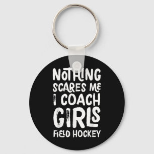 Nothing Scares Me I Coach Girls Field Hockey Funny Keychain