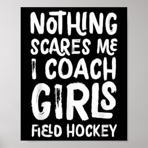 Nothing Scares Me I Coach Girls Field Hockey Funny Poster