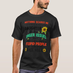 Nothing Scares Me I Have Crazy Daughter She Has An T-Shirt