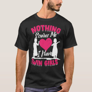 Nothing Scares Me I Have Twin Girls Mother Gift  T-Shirt