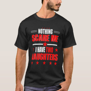 Nothing Scares Me I Have Two Daughters Parent Mom T-Shirt