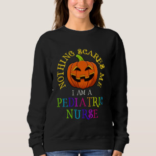 Nothing Scares Me I M A Pediatric Nurse Funny Hall Sweatshirt