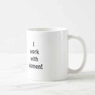 "Nothing Scares Me, I Work With Women" mug