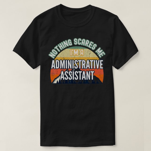 Nothing Scares Me I'm A Administrative Assistant  T-Shirt (Design Front)