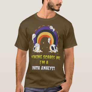 Nothing Scares Me Im a Data Analyst T-Shirt