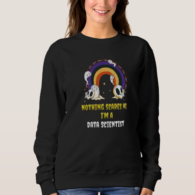 Nothing Scares Me I'm A Data Scientist   Sweatshirt (Front)