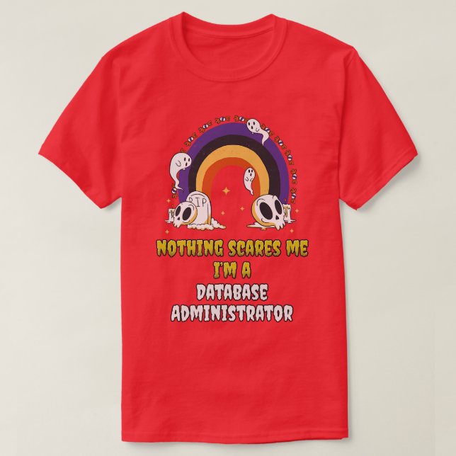Nothing Scares Me Im a Database Administrator  T-Shirt (Design Front)