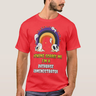 Nothing Scares Me Im a Database Administrator  T-Shirt
