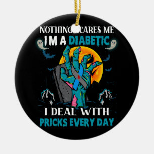 Nothing Scares Me I'm A Diabetic Diabetes Type 1 2 Ceramic Ornament