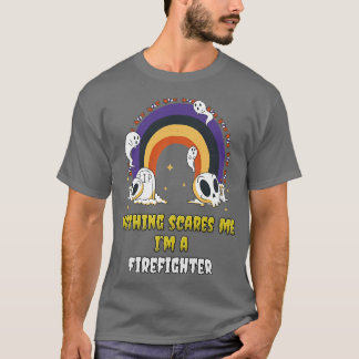 Nothing Scares Me Im a Firefighter T-Shirt