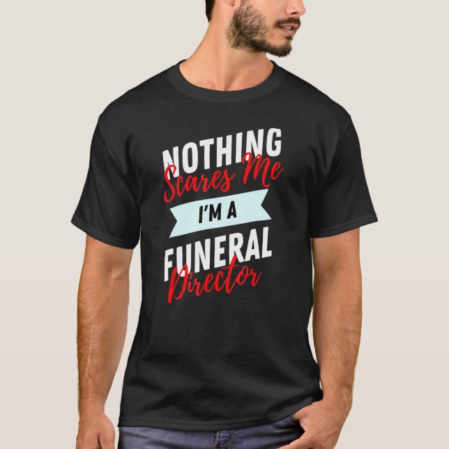 Nothing Scares Me I'm A Funeral Director Mortuary  T-Shirt (Front)