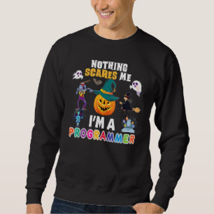 Nothing Scares Me I'm A Programmer You Can't Scary Sweatshirt